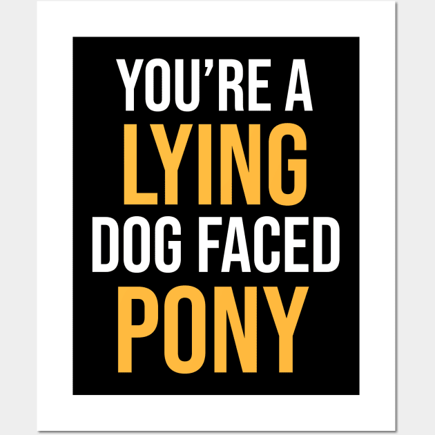 Funny Sarcasm Quote You're A Lying Dog Faced Pony Soldier Sarcastic Shirt , Womens Shirt , Funny Humorous T-Shirt | Sarcastic Gifts Wall Art by HayesHanna3bE2e